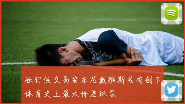 独行侠交易安东尼戴维斯或将创下体育史上最大价差纪录